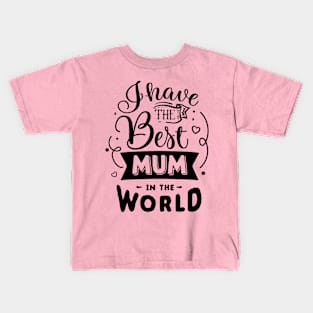 I have the best mum in the world Kids T-Shirt